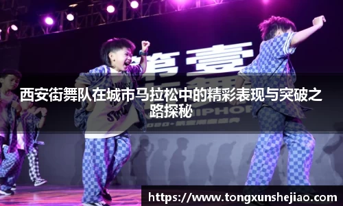 西安街舞队在城市马拉松中的精彩表现与突破之路探秘