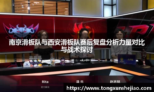 南京滑板队与西安滑板队赛后复盘分析力量对比与战术探讨
